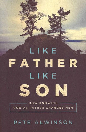 9781942572046-Like Father, Like Son: How Knowing God as Father Changes Men-Alwinson, Pete