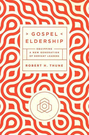 9781942572619-Gospel Eldership: Equipping a New Generation of Servant Leaders-Thune, Robert
