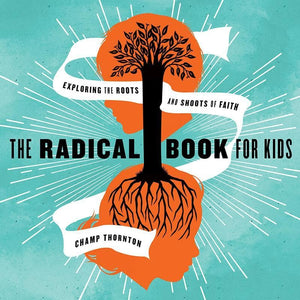 9781942572718-Radical Book for Kids, The: Exploring the Roots and Shoots of Faith-Thornton, Champ