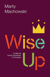 9781942572749-Wise Up: Ten-Minute Family Devotions in Proverbs-Machowski, Marty