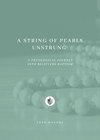 String of Pearls Unstrung, A: A Theological Journey into Believers Baptism by Fred Malone