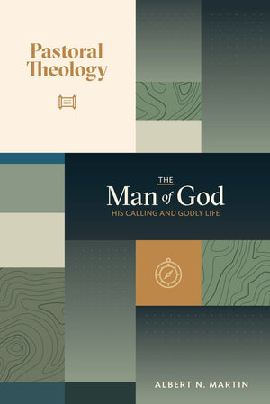 PT1 The Man of God: His Calling and Godly Life by Martin, Albert N. (9781943608119) Reformers Bookshop