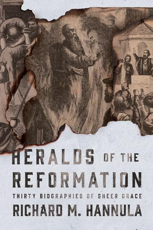 9781944503468-Heralds of the Reformation: Thirty Biographies of Sheer Grace-Hannula, Richard M.