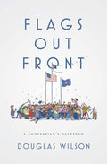 Flags Out Front: A Contrarian’s Daydream by Wilson, Douglas (9781944503499) Reformers Bookshop