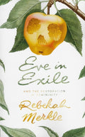 9781944503529-Eve in Exile: And the Restoration of Femininity-Merkle, Rebekah