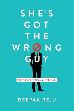 9781945270093-She's Got the Wrong Guy: Why Smart Women Settle-Reju, Deepak