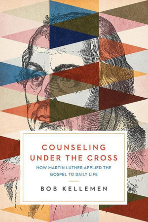 9781945270215-Counseling Under the Cross: How Martin Luther Applied the Gospel to Daily Life-Kellemen, Bob