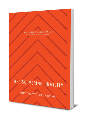 Rediscovering Humility: Why the Way Up is Down by Hutchinson, Christopher A. (9781945270963) Reformers Bookshop
