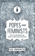 9781947644052-Popes and Feminists: How the Reformation Frees Women from Feminism-Crapuchettes, Elise