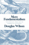 Mere Fundamentalism: The Apostles' Creed and the Romance of Orthodoxy by Wilson, Douglas (9781947644083) Reformers Bookshop