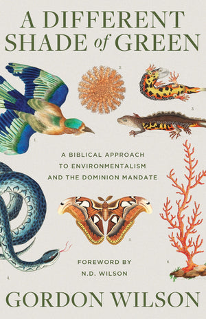 A Different Shade of Green: A Biblical Approach to Environmentalism and the Dominion Mandate by Wilson, Dr Gordon (9781947644571) Reformers Bookshop