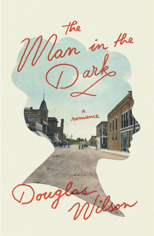The Man in the Dark by Wilson, Douglas (9781947644663) Reformers Bookshop