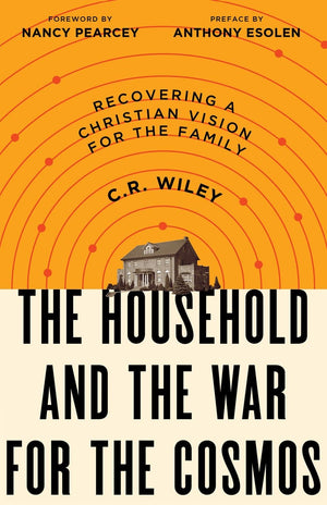 The Household and the War for the Cosmos by Wiley, C.R. (9781947644915) Reformers Bookshop