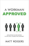 Workman Approved, A: Developing Future Pastors in the Local Church and Seminary