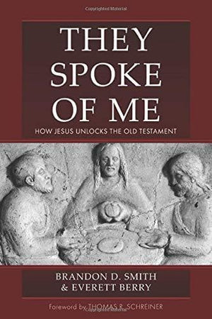 They Spoke of Me: How Jesus Unlocks the Old Testament