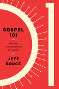 Gospel 101: Learning, Living, and Sharing the Gospel by Dodge, Jeff (9781948130103) Reformers Bookshop