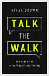 Talk the Walk: How to be Right without being Insufferable by Brown, Steve (9781948130639) Reformers Bookshop