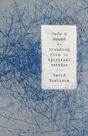 Safe and Sound: Standing Firm in Spiritual Battles by Powlison, David (9781948130738) Reformers Bookshop