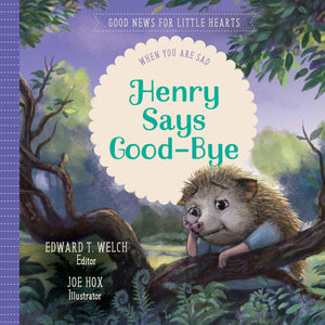 Henry Says Goodbye: When You Are Sad by Welch, Edward T (9781948130783) Reformers Bookshop