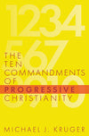 The Ten Commandments of Progressive Christianity by Kruger, Michael J. (9781949253214) Reformers Bookshop