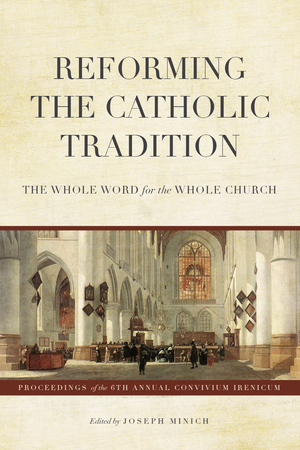 Reforming the Catholic Tradition: The World Word for the Whole Church by Joseph Minich (Editor)