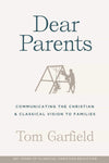 Dear Parents: Communicating the Christian & Classical Vision to Families by Garfield, Tom (9781952410505) Reformers Bookshop