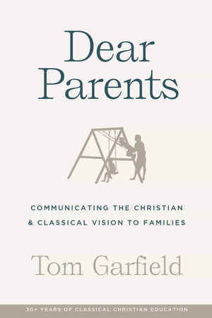 Dear Parents: Communicating the Christian & Classical Vision to Families by Garfield, Tom (9781952410505) Reformers Bookshop
