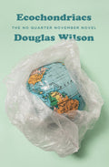 Ecochondriacs: The No Quarter November Novel by Douglas Wilson