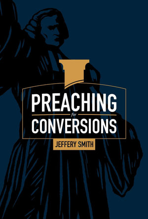 Preaching for Conversions by Smith, Jeff (9781952599002) Reformers Bookshop