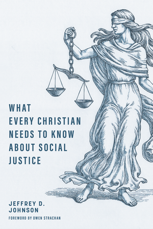 What Every Christian Needs To Know About Social Justice by Jeffrey D. Johnson