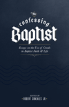 Confessing Baptist, The: Essays on the Use of Creeds in Baptist Faith and Life