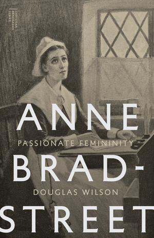 Anne Bradstreet Passionate Femininity Douglas Wilson