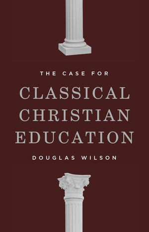 Case for Classical Christian Education (Second Edition) by Douglas Wilson