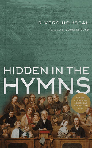 Hidden in the Hymns: Classic Hymns Made Accessible for Modern Ears by Rivers Houseal