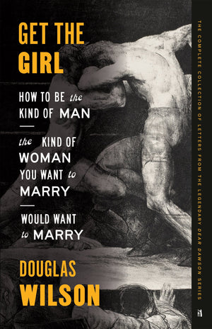 Get the Girl: Be the Kind of Man the Kind of Woman You Want to Marry Would Want to Marry By Douglas Wilson