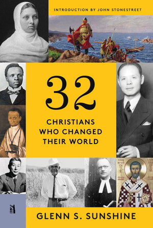 32 Christians Who Changed Their World by Glenn S. Sunshine