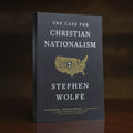 Case for Christian Nationalism, The by Stephen Wolfe