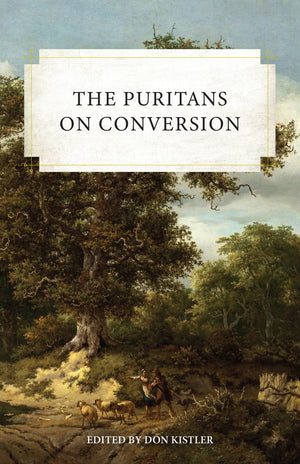 Puritans on Conversion, The by Don Kistler (Editor)