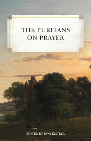 Puritans on Prayer, The by Don Kistler (Editor)