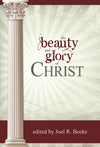 The Beauty and Glory of Christ by Beeke, Joel R. (ed.) (9781601781420) Reformers Bookshop