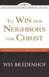 To Win our Neighbors for Christ: The Missiology of the Three Forms of Unity by Bredenhof, Wes (9781601783752) Reformers Bookshop