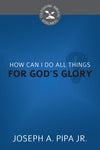 CBG How Can I Do All Things For God's Glory? by Pipa, Joseph A., Jr. (9781601785763) Reformers Bookshop