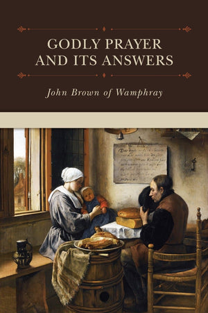 Godly Prayer and Its Answers by Brown, John (of Wamphray) (9781601784506) Reformers Bookshop