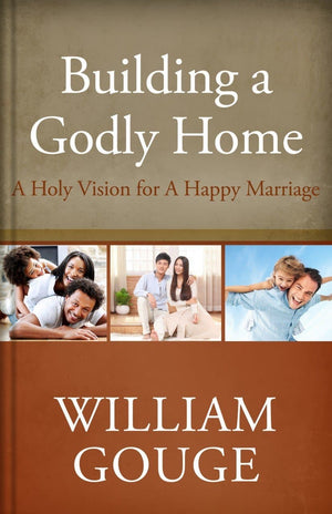 Building a Godly Home, Volume 2: A Holy Vision for a Happy Marriage by Gouge, William (9781601782489) Reformers Bookshop