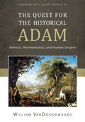 The Quest for the Historical Adam: Genesis, Hermeneutics, and Human Origins by VanDoodewaard, William (9781601783776) Reformers Bookshop