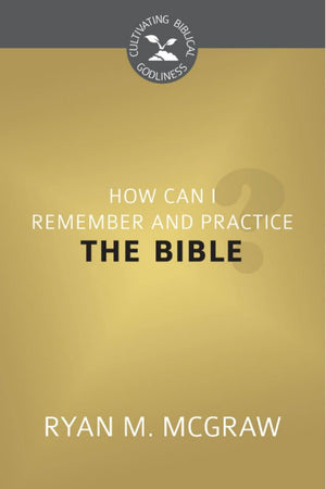 CBG How Can I Remember and Practice the Bible? by McGraw, Ryan M. and Speck, Ryan (9781601784834) Reformers Bookshop