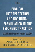Biblical Interpretation and Doctrinal Formulation in the Reformed Tradition: Essays in Honor of James De Jong by Leder, Arie C. and Muller, Richard A. (9781601782861) Reformers Bookshop