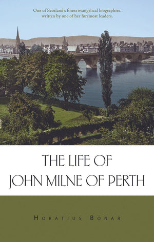 The Life of John Milne of Perth | Bonar Horatius | 9780851519616