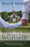 The Day of Worship: Reassessing the Christian Life in Light of the Sabbath by McGraw, Ryan M. (9781601781550) Reformers Bookshop