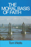 The Moral Basis Of Faith | Wells Tom | 9780851514697